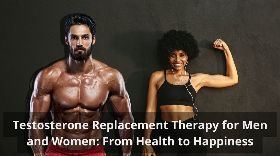 Testosterone Replacement Therapy for Men and Women: From Health to Happiness